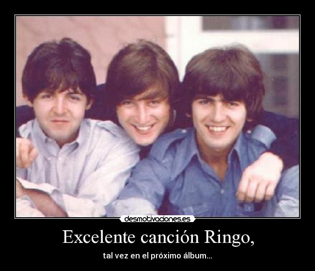Excelente canción Ringo, - tal vez en el próximo álbum...