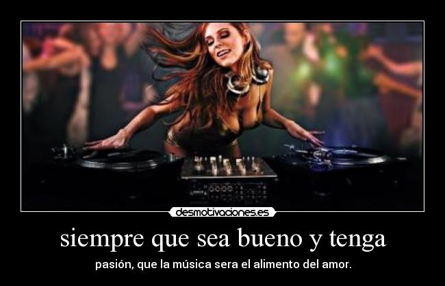 siempre que sea bueno y tenga - 