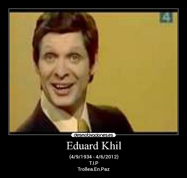 Eduard Khil - (4/9/1934 - 4/6/2012)
T.I.P
Trollea.En.Paz