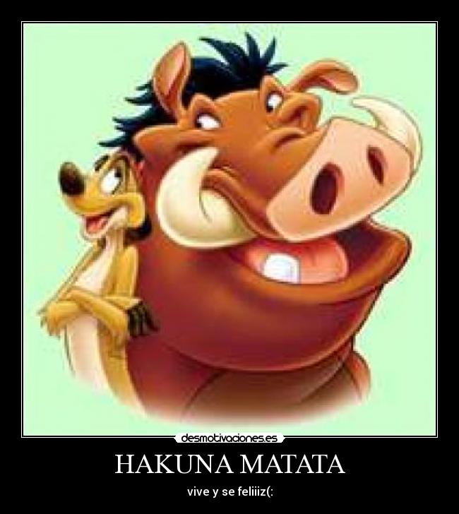 HAKUNA MATATA - vive y se feliiiz(: