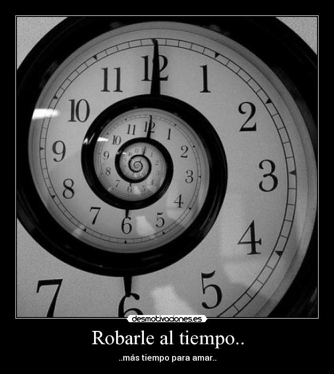 Robarle al tiempo.. - ..más tiempo para amar..