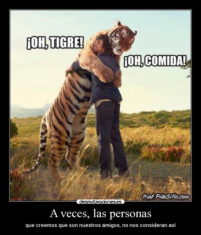 A veces, las personas - que creemos que son nuestros amigos, no nos consideran así