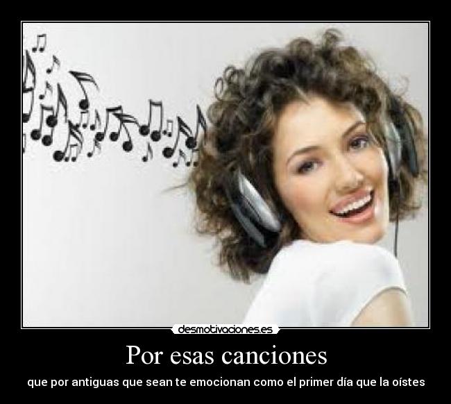 Por esas canciones - que por antiguas que sean te emocionan como el primer día que la oístes
