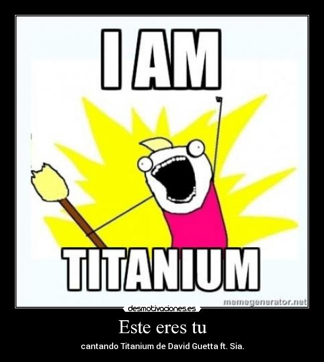 Este eres tu - cantando Titanium de David Guetta ft. Sia.