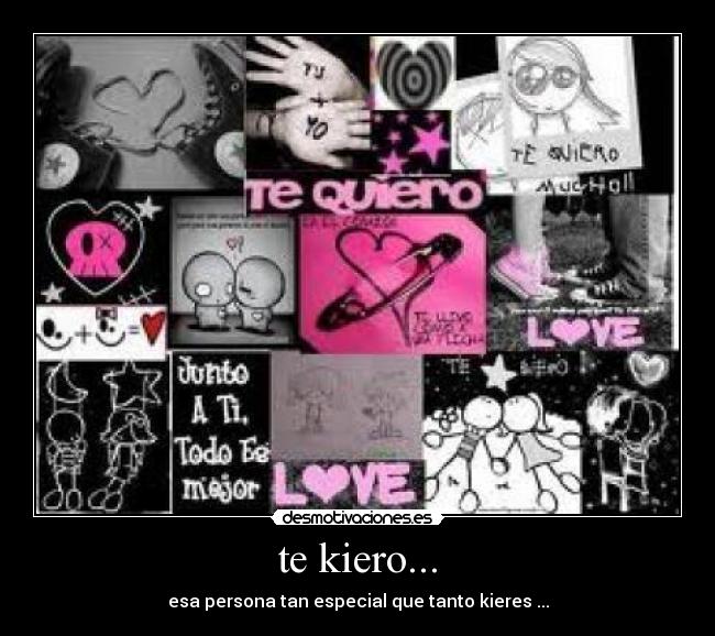 te kiero... - esa persona tan especial que tanto kieres ...