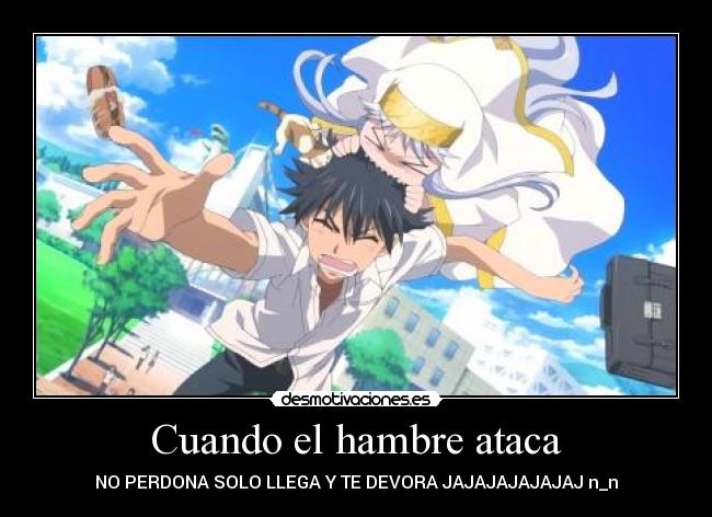 Cuando el hambre ataca - NO PERDONA SOLO LLEGA Y TE DEVORA JAJAJAJAJAJAJ n_n