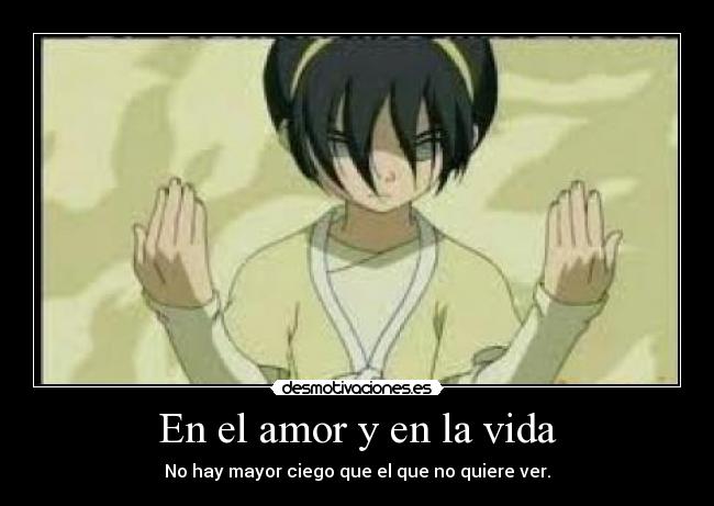 En el amor y en la vida - No hay mayor ciego que el que no quiere ver.