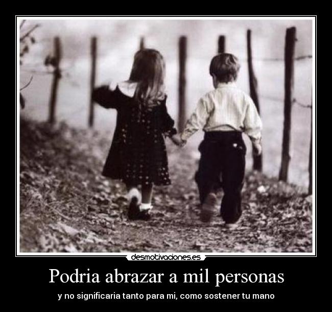 Podria abrazar a mil personas -