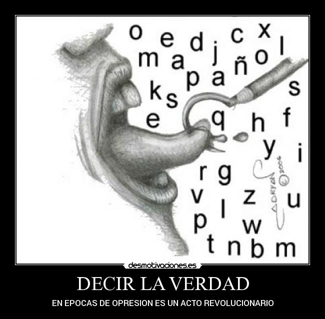 DECIR LA VERDAD - EN EPOCAS DE OPRESION ES UN ACTO REVOLUCIONARIO