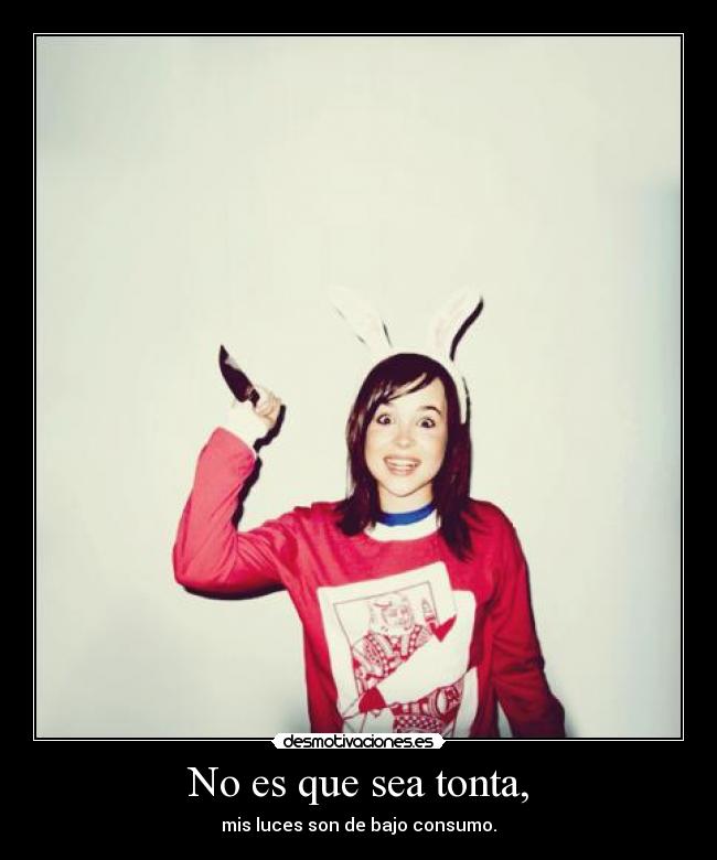 No es que sea tonta, -