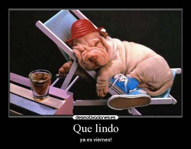 Que lindo - ya es viernes!