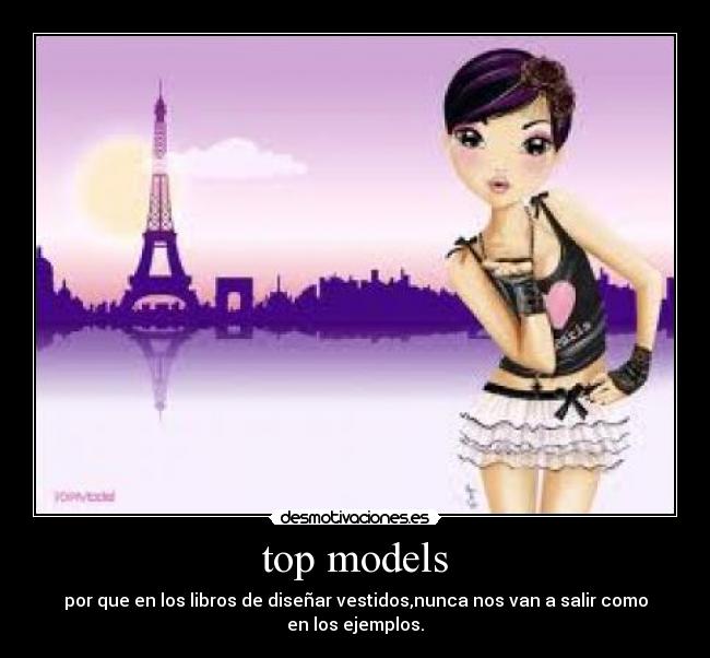 top models - por que en los libros de diseñar vestidos,nunca nos van a salir como en los ejemplos.