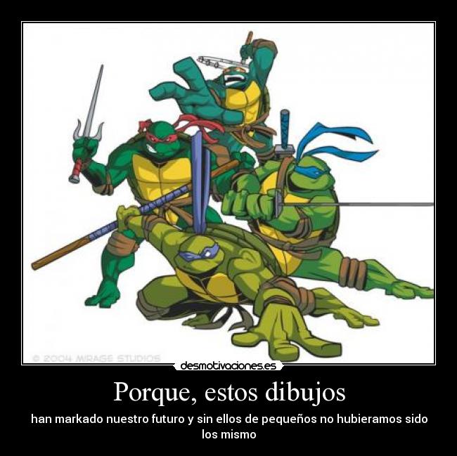 Porque, estos dibujos - han markado nuestro futuro y sin ellos de pequeños no hubieramos sido los mismo