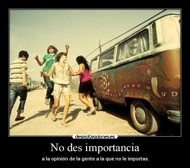 No des importancia -
