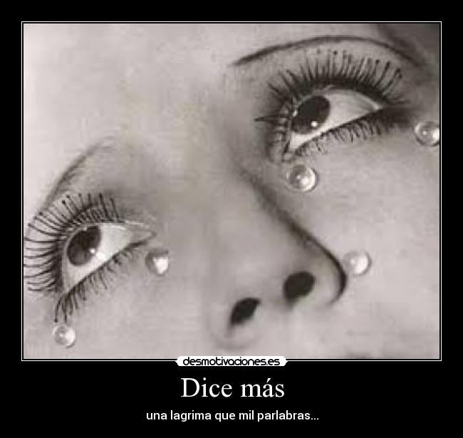 Dice más - una lagrima que mil parlabras...