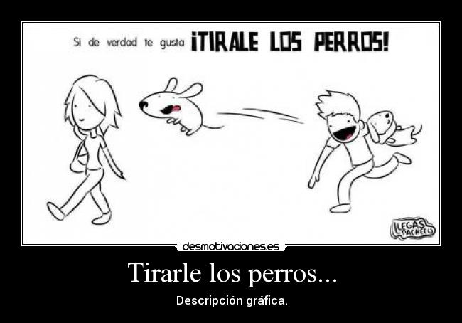 Tirarle los perros... - Descripción gráfica.