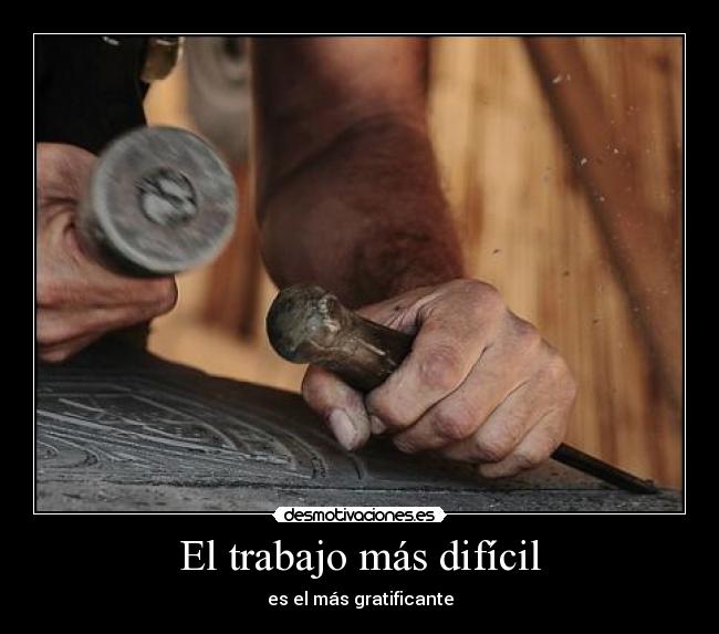 El trabajo más difícil - es el más gratificante