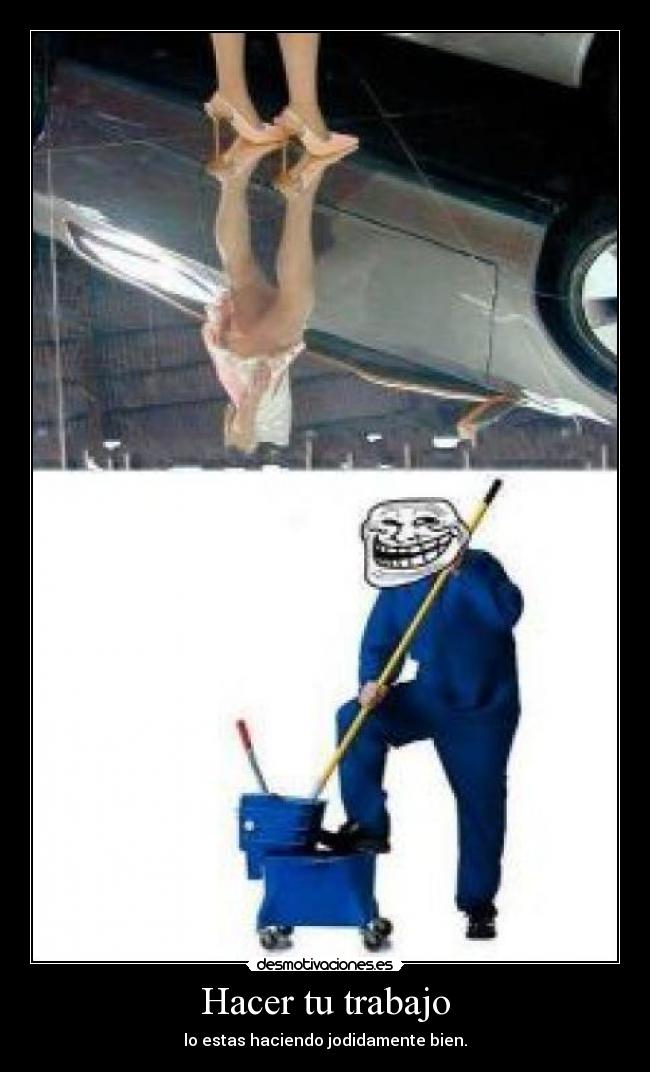 Hacer tu trabajo - lo estas haciendo jodidamente bien.