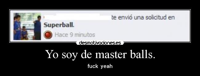 Yo soy de master balls. -