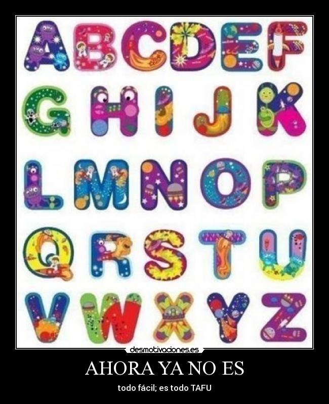 AHORA YA NO ES - todo fácil; es todo TAFU