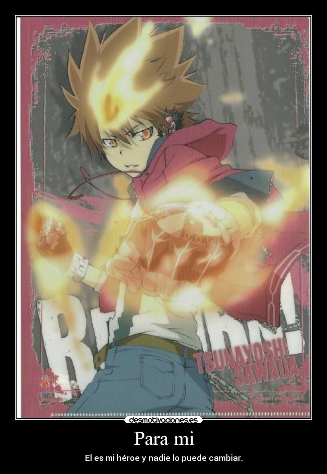 Para mi - El es mi héroe y nadie lo puede cambiar.