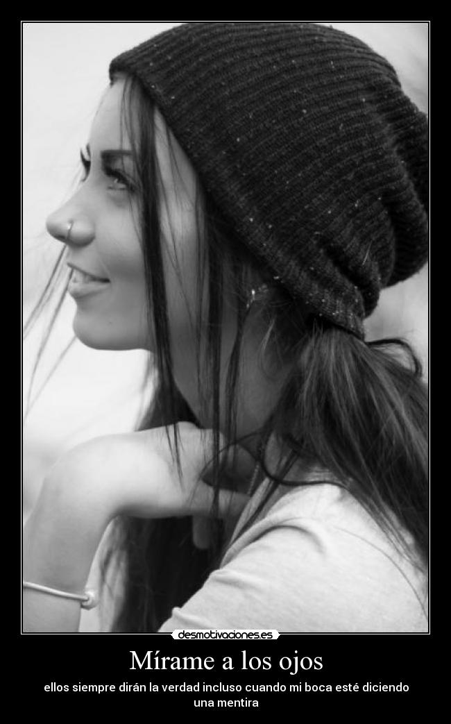 Mírame a los ojos - ellos siempre dirán la verdad incluso cuando mi boca esté diciendo una mentira