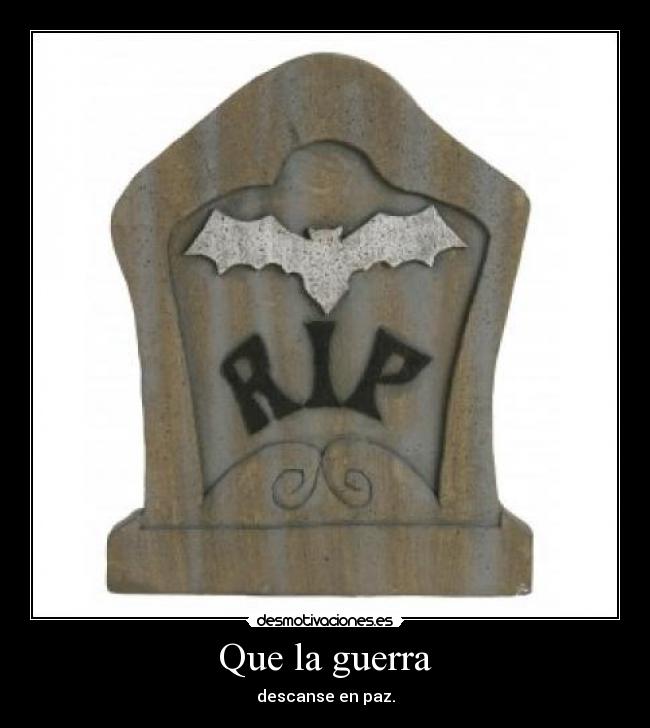 Que la guerra - descanse en paz.