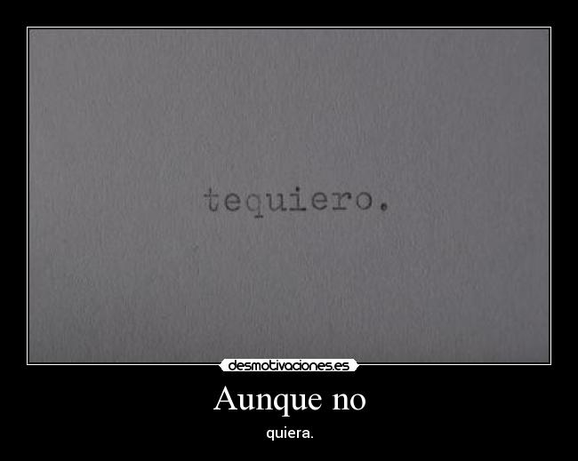 Aunque no - quiera.