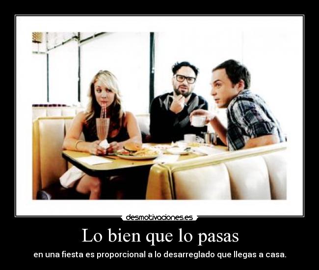 Lo bien que lo pasas - en una fiesta es proporcional a lo desarreglado que llegas a casa.