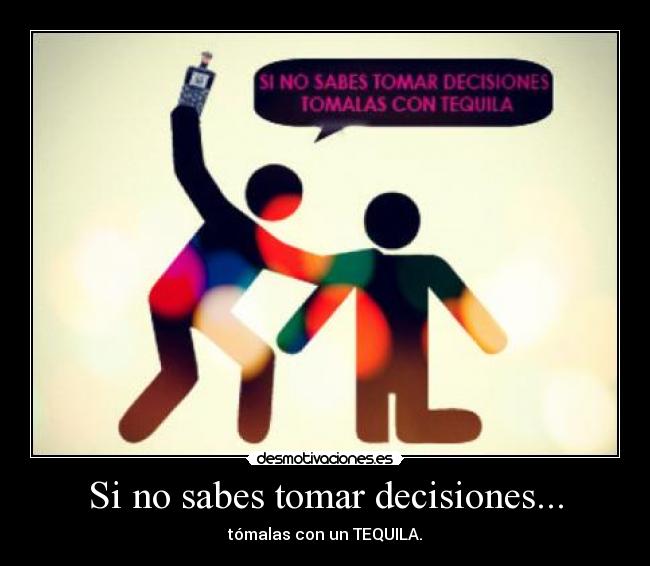 Si no sabes tomar decisiones... - 