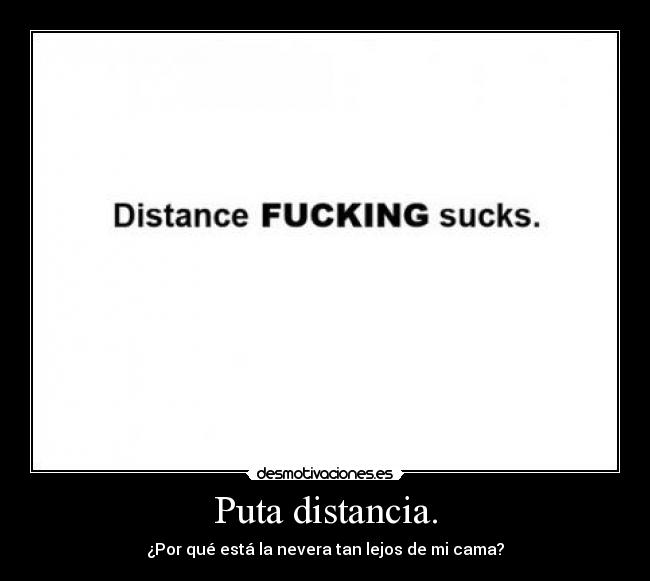 Puta distancia. -