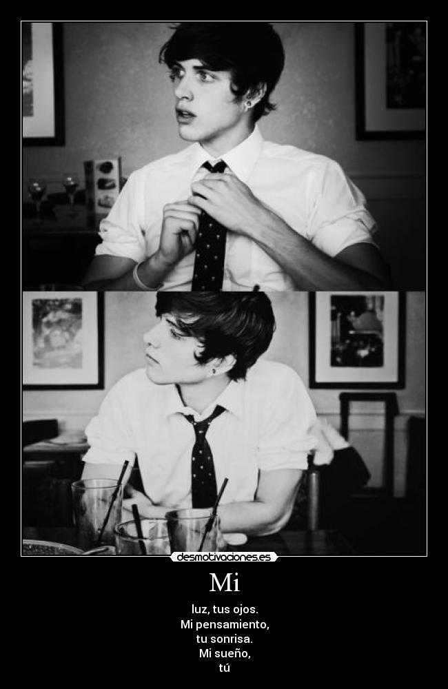 Mi - luz, tus ojos.
Mi pensamiento,
tu sonrisa.
Mi sueño,
tú