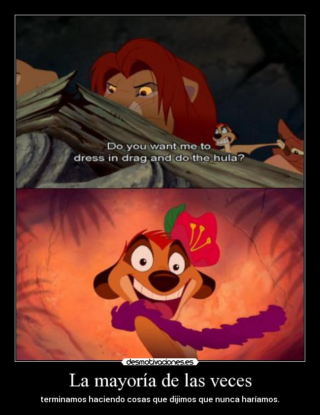 La mayoría de las veces - terminamos haciendo cosas que dijimos que nunca haríamos.