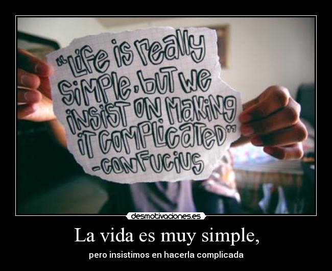 La vida es muy simple, -