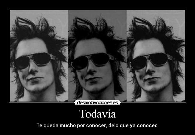 Todavía - Te queda mucho por conocer, delo que ya conoces.