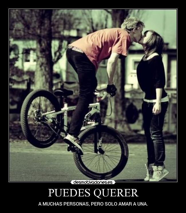 PUEDES QUERER - A MUCHAS PERSONAS, PERO SOLO AMAR A UNA.