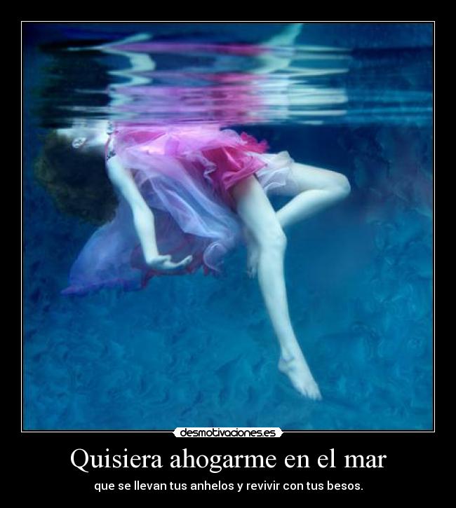 Quisiera ahogarme en el mar -