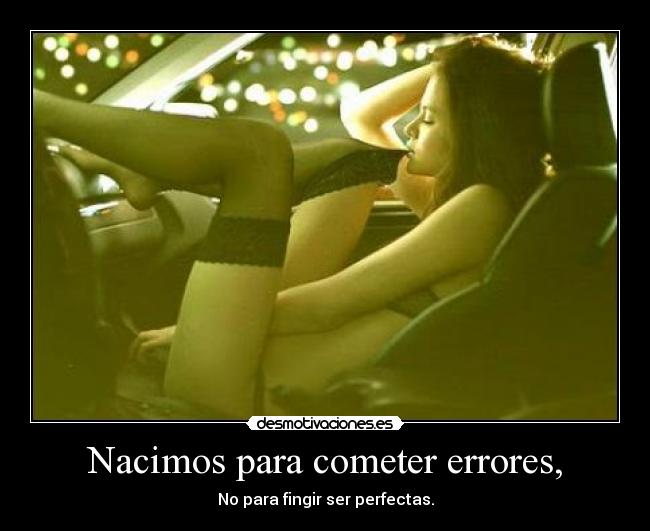 Nacimos para cometer errores, -