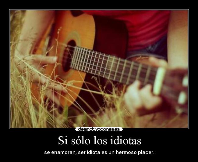 Si sólo los idiotas -