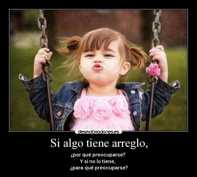 Si algo tiene arreglo, -