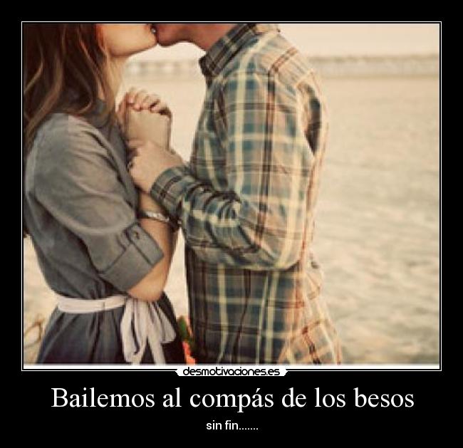 Bailemos al compás de los besos - sin fin.......