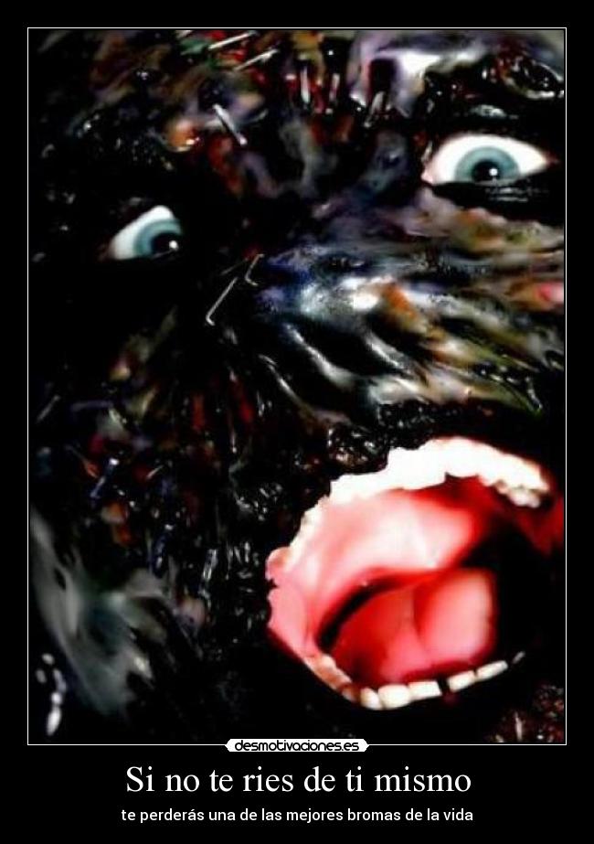 Si no te ries de ti mismo -