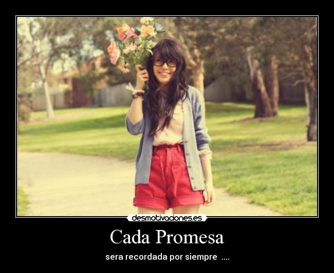 Cada Promesa - sera recordada por siempre  ....