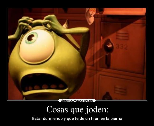 Cosas que joden: - Estar durmiendo y que te de un tirón en la pierna