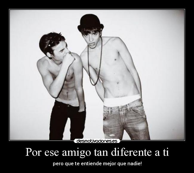 Por ese amigo tan diferente a ti - pero que te entiende mejor que nadie!
