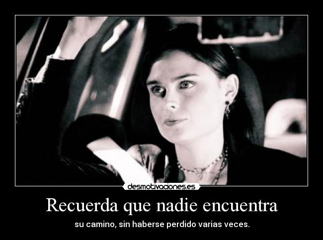 Recuerda que nadie encuentra - su camino, sin haberse perdido varias veces.