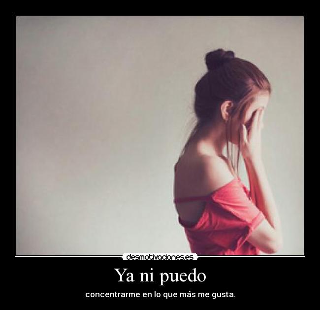 Ya ni puedo - concentrarme en lo que más me gusta.