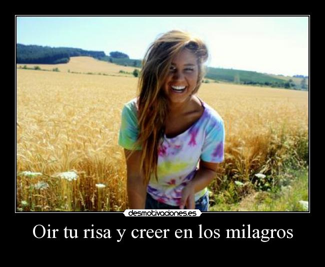 Oir tu risa y creer en los milagros -