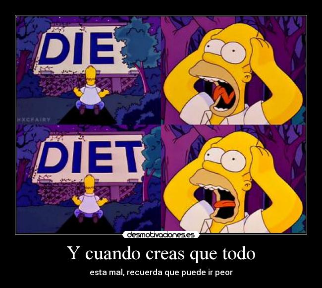 Y cuando creas que todo - esta mal, recuerda que puede ir peor