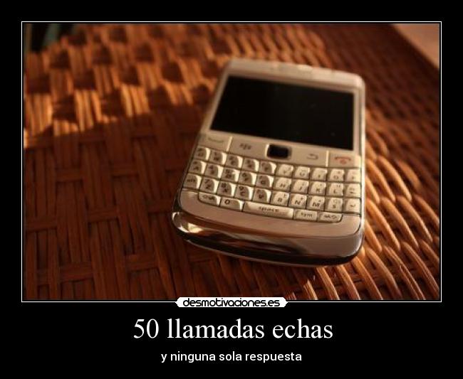 50 llamadas echas - y ninguna sola respuesta